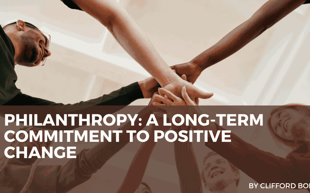 Philanthropy: A Long-Term Commitment to Positive Change